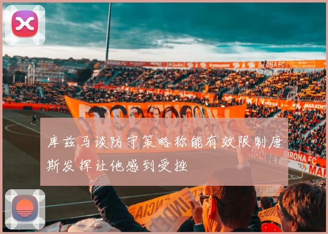 库兹马谈防守策略称能有效限制唐斯发挥让他感到受挫